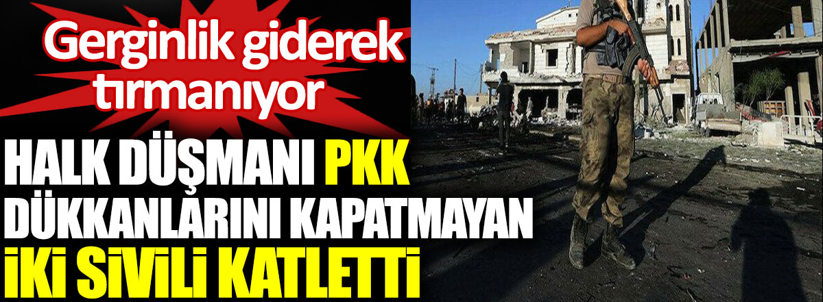 Halk düşmanı PKK Rakka'da dükkanlarını kapatmayan iki sivili katletti. Gerginlik giderek tırmanıyor