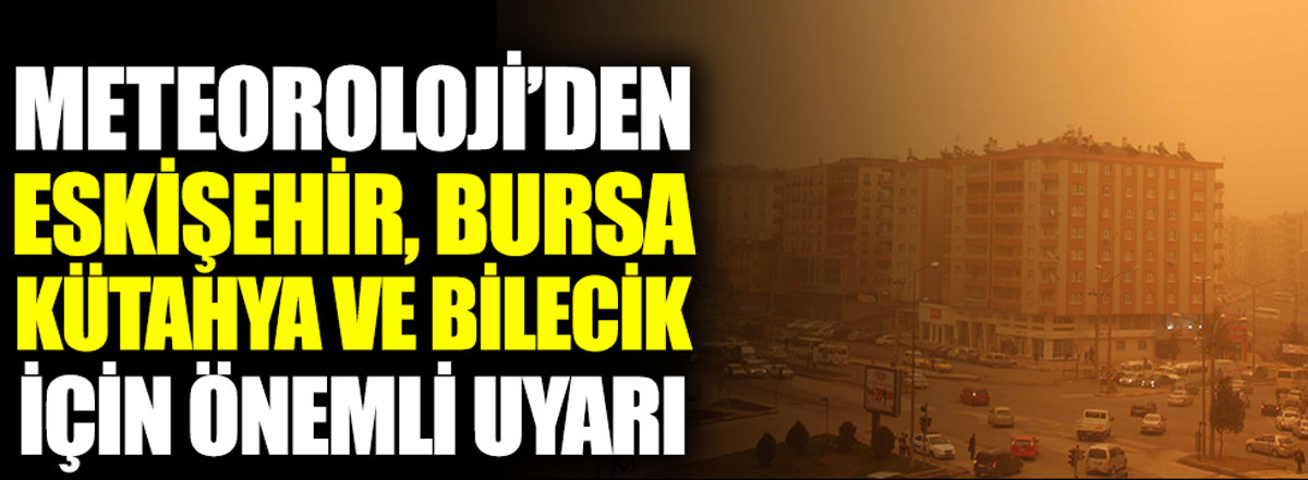 Meteoroloji'den Eskişehir, Bursa, Kütahya ve Bilecik için önemli uyarı