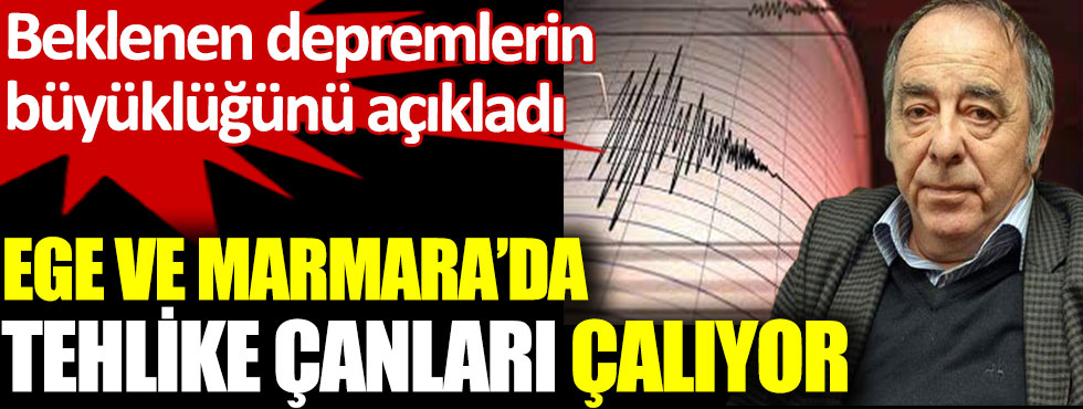 Ege ve Marmara'da tehlike çanları çalıyor. Beklenen depremlerin büyüklüğünü açıkladı