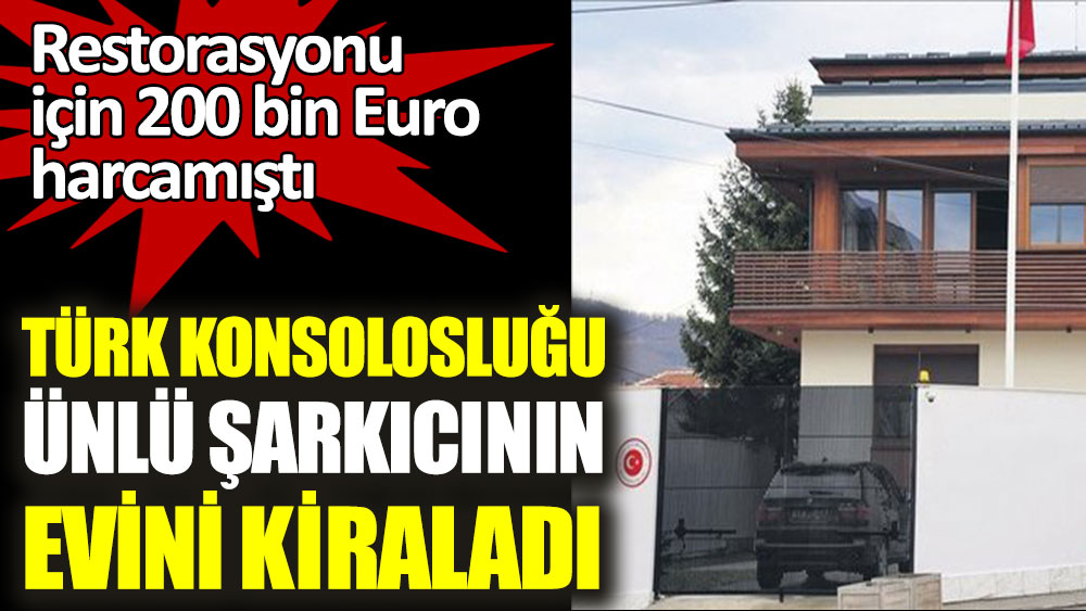 Türk Konsolosluğu ünlü şarkıcının evini kiraladı