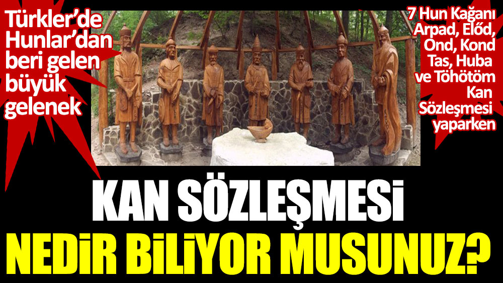 Türkler’de Hunlar’dan beri gelen büyük gelenek. Kan sözleşmesi nedir biliyor musunuz