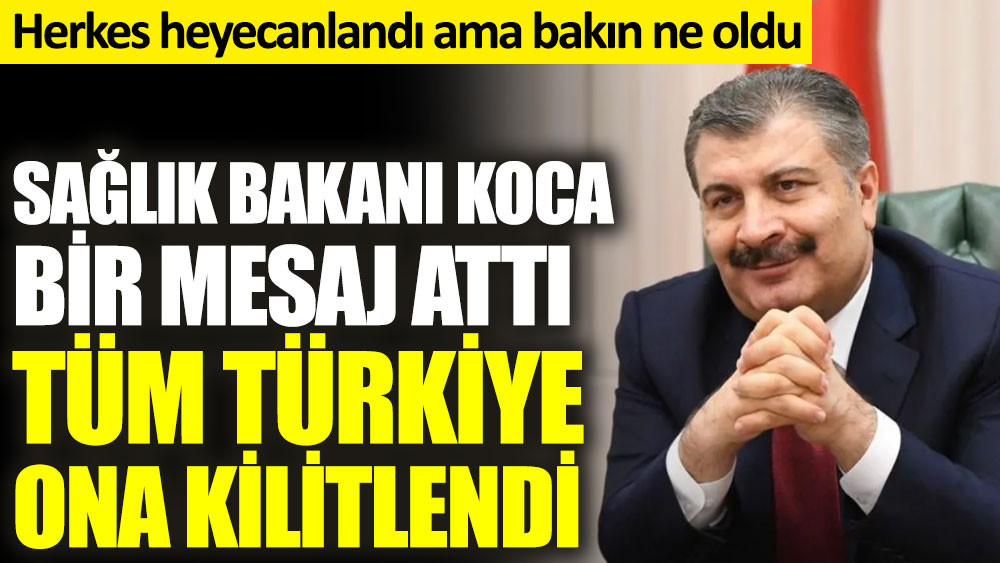 Sağlık Bakanı Fahrettin Koca bir mesaj attı tüm Türkiye ona kilitlendi. Herkes heyecanlandı ama bakın ne oldu