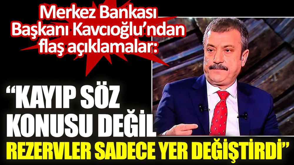 Merkez Bankası Başkanı Kavcıoğlu: Kayıp söz konusu değil rezervler sadece yer değiştirdi