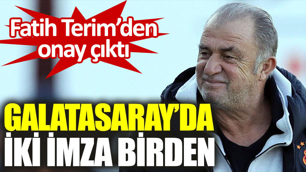 Galatasaray'da iki imza birden! Fatih Terim'den onay çıktı