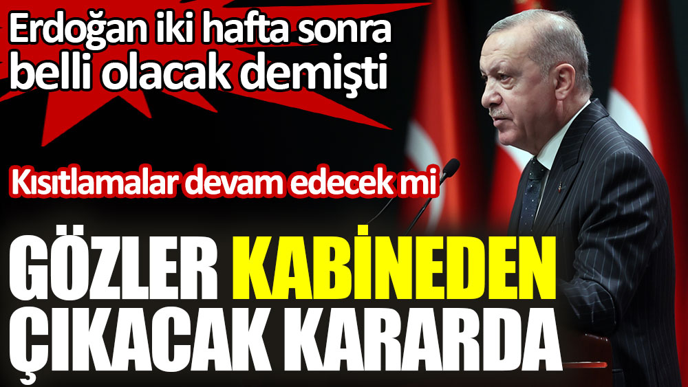 Erdoğan iki hafta sonra belli olacak demişti. Gözler kabineden çıkacak kararda