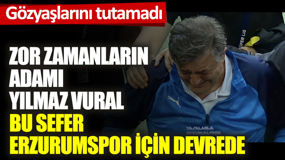Zor zamanların adamı Yılmaz Vural bu kez Erzurumspor için devrede. Maç sonu hüngür hüngür ağladı