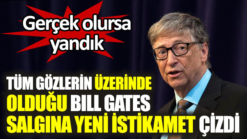 Bill Gates korona virüs salgınına yeni istikamet çizdi. Gerçek olursa yandık