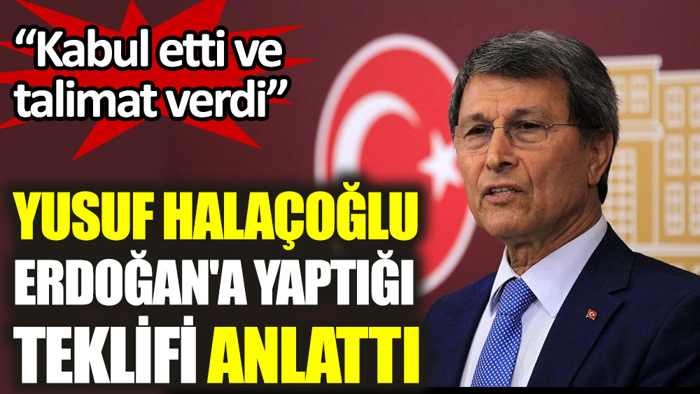 Yusuf Halaçoğlu Erdoğan'a yaptığı teklifi anlattı! Kabul etti ve talimat verdi