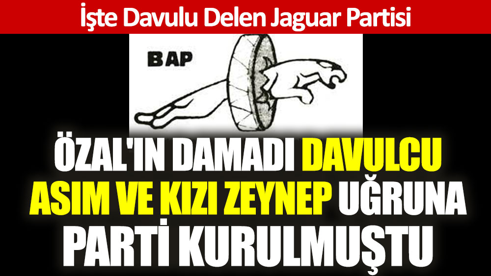 Özal'ın damadı davulcu Asım ve kızı Zeynep uğruna Davulu Delen Jaguar Partisi kurulmuştu. İşte davulu delen parti