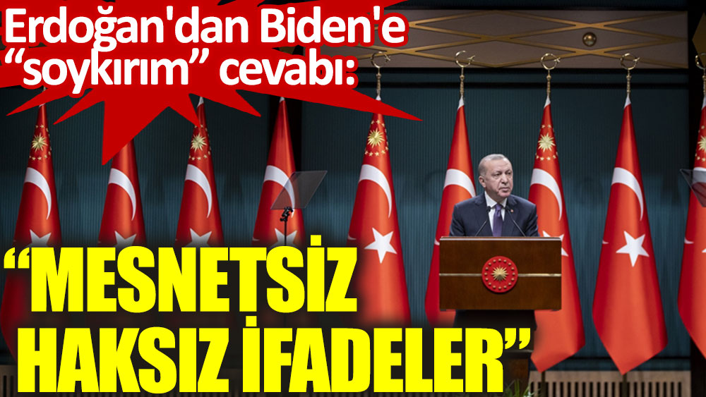 Erdoğan'dan Biden'e soykırım cevabı: Mesnetsiz, haksız ifadeler