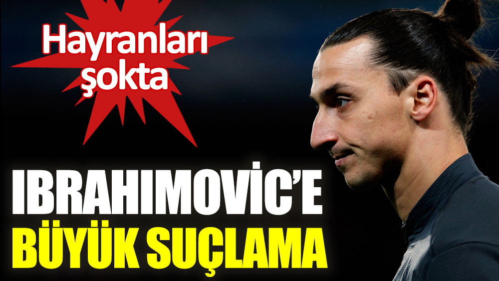 Zlatan Ibrahimovic'e büyük suçlama. Hayranları şokta