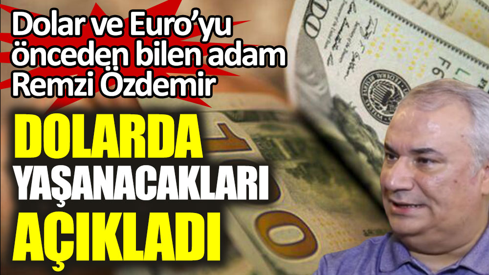 Dolar ve Euro’yu önceden bilen adam Remzi Özdemir dolarda olacakları açıkladı