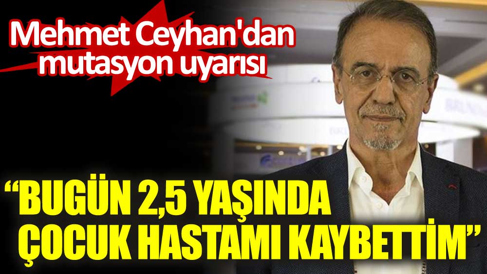 Prof. Dr. Mehmet Ceyhan'dan mutasyon uyarısı: Bugün 2,5 yaşında çocuk hastamı kaybettim