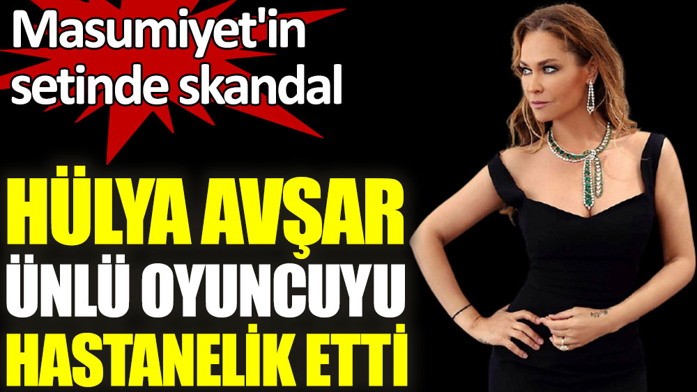 Hülya Avşar ünlü oyuncuyu hastanelik etti. Masumiyet'in setinde skandal