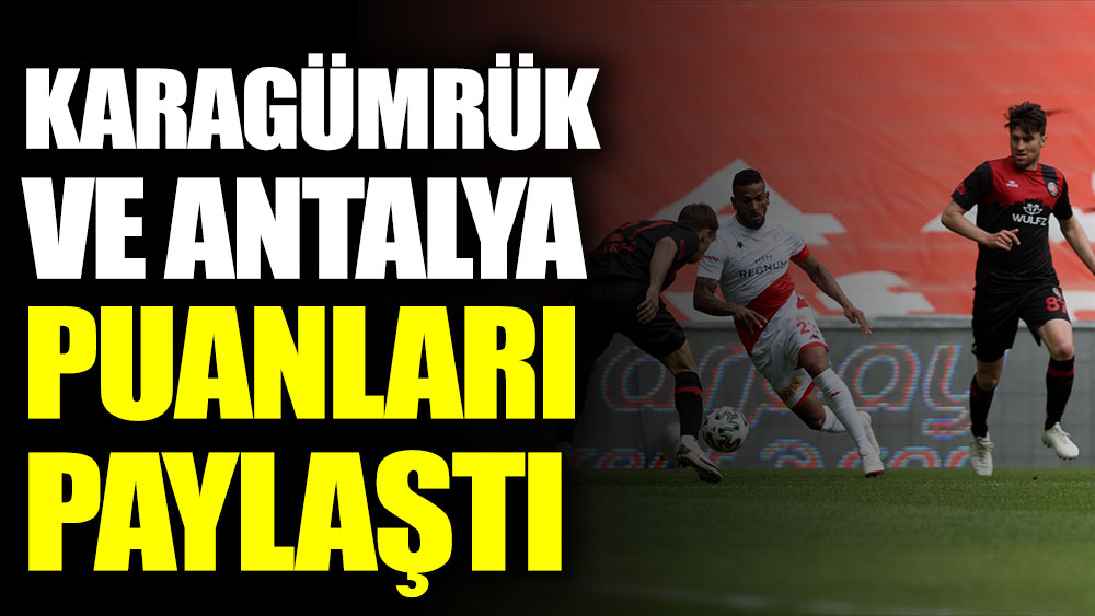 Karagümrük ve Antalyaspor puanları paylaştı