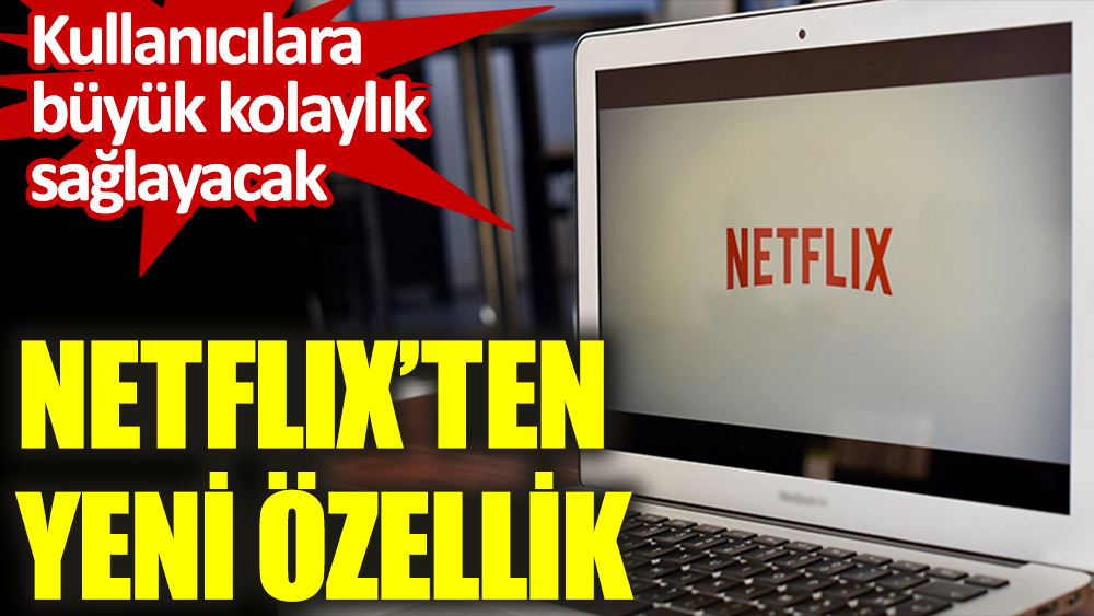 Netflix'ten yeni özellik. Kullanıcılarına büyük kolaylık sağlayacak