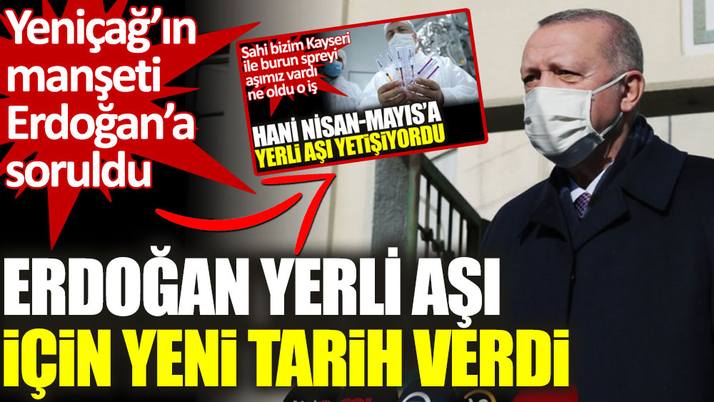 Yeniçağ'ın yerli aşı ne oldu sorusu Erdoğan'a soruldu. Erdoğan yeni tarihi verdi