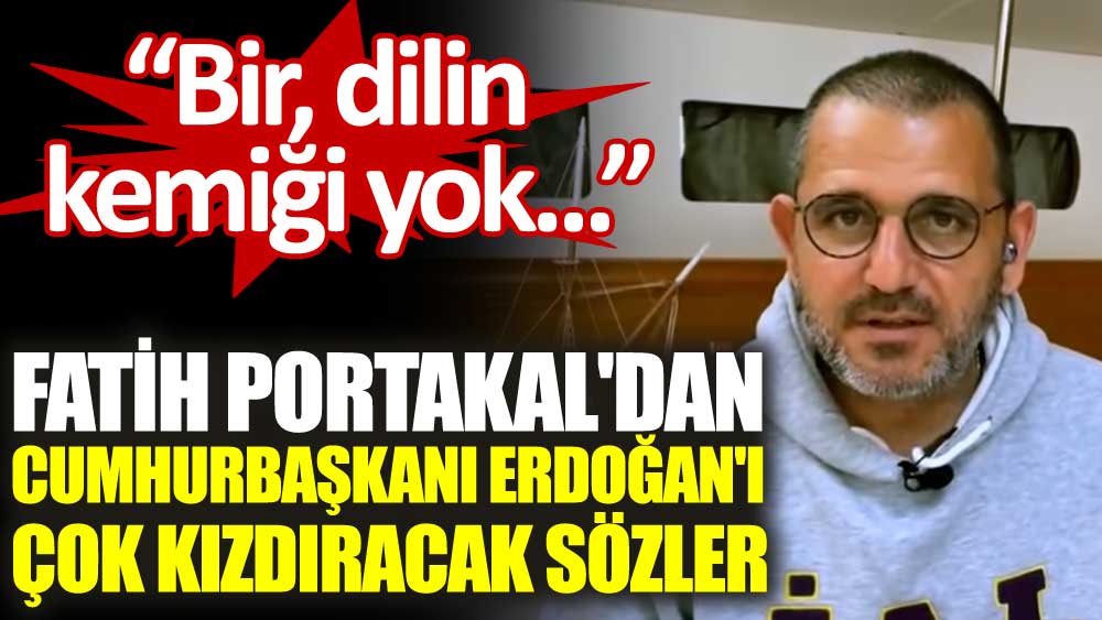Fatih Portakal'dan Cumhurbaşkanı Erdoğan'ı çok kızdıracak sözler