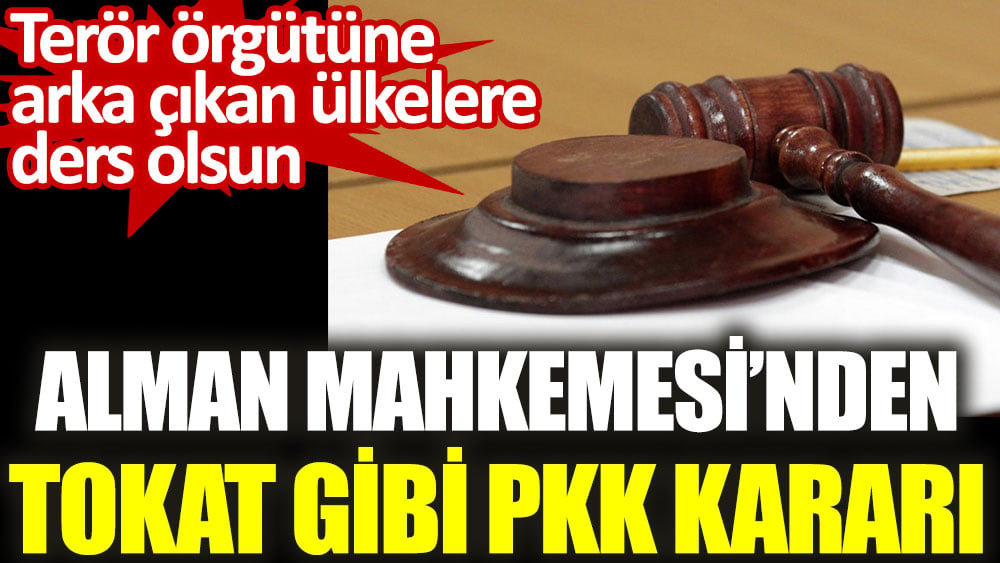 Alman Mahkemesi'nden ders gibi PKK kararı. Terör örgütüne arka çıkan ülkelere ders olsun