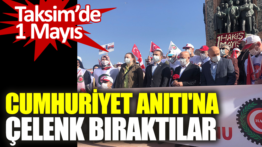 Cumhuriyet Anıtı'na çelenk bırakıldı. Taksim'de 1 Mayıs