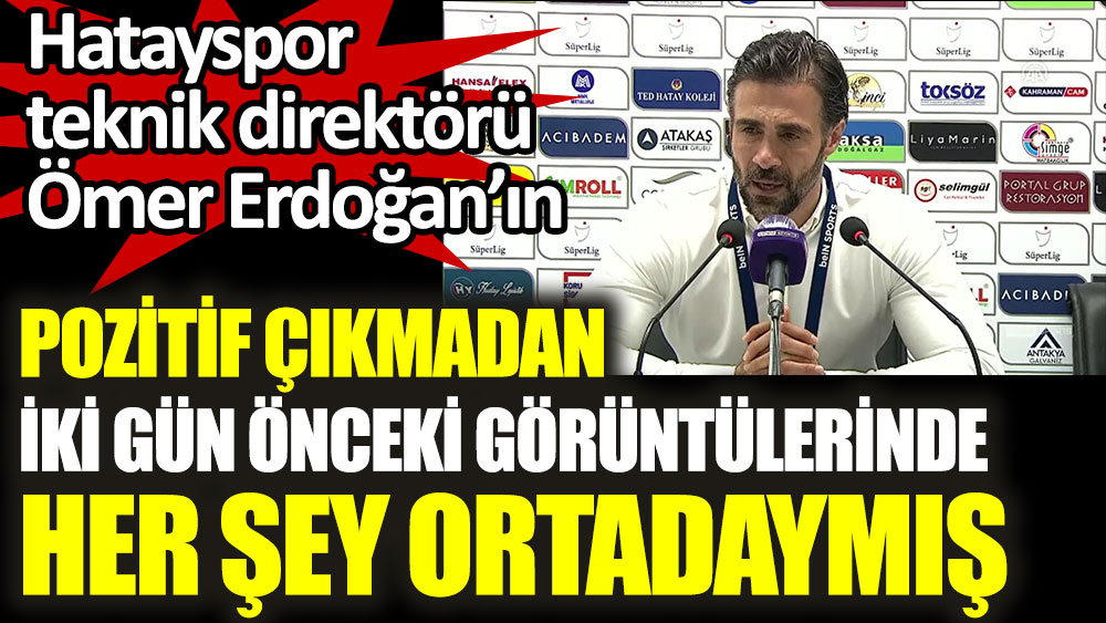 Hatayspor teknik direktörü Ömer Erdoğan’ın pozitif çıkmadan iki gün önceki görüntülerinde her şey ortadaymış