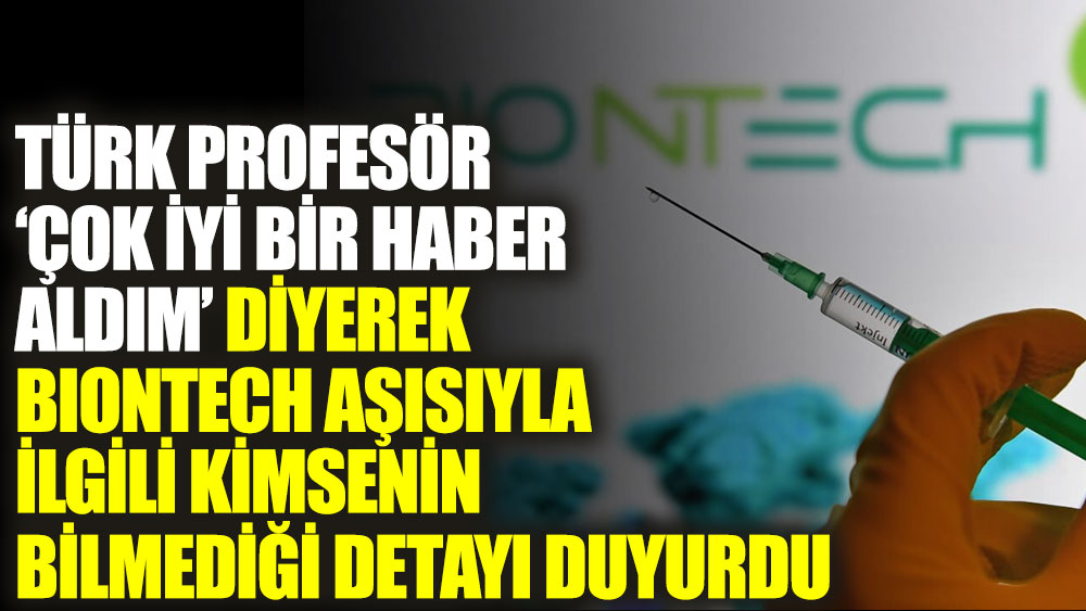 Türk profesör 'Çok iyi bir haber aldım' diyerek BioNTech aşısıyla ilgili kimsenin bilmediği detayı duyurdu. BioNTech yaptıranlara güzel haber!