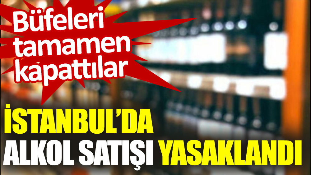 İstanbul’da alkol satışı yasaklandı. Büfeleri tamamen kapattılar