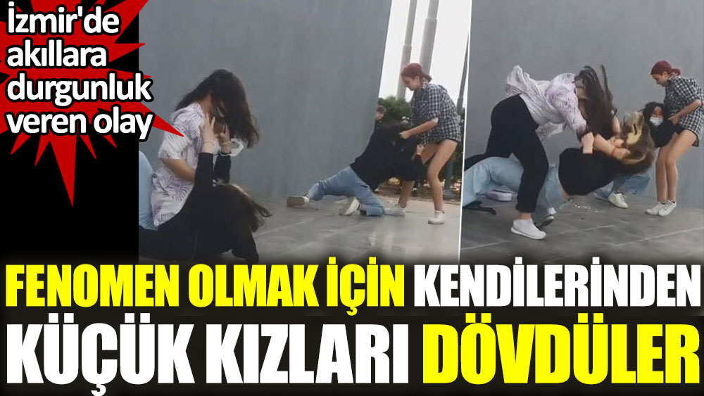 Fenomen olmak için kendilerinden küçük kızları dövdüler. İzmir'de akıllara durgunluk veren olay