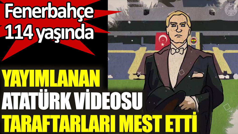 Fenerbahçe'nin yayımladığı Atatürk videosu taraftarları mest etti