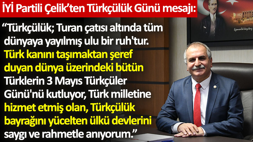 İYİ Partili Ahmet Çelik'ten 3 Mayıs Türkçülük Günü mesajı