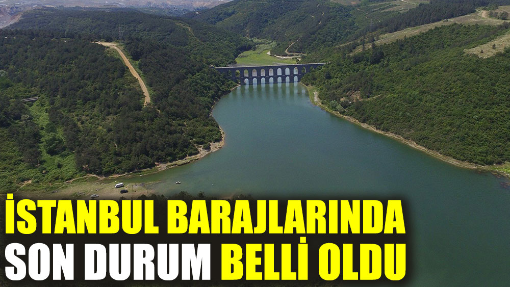 İstanbul barajlarında son durum belli oldu
