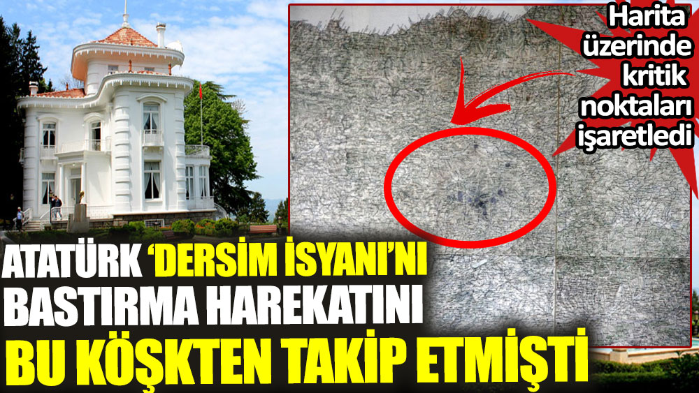 Atatürk Dersim İsyanı'nı bastırma harekatını bu köşkten takip etmişti. Harita üzerinde kritik noktaları işaretledi