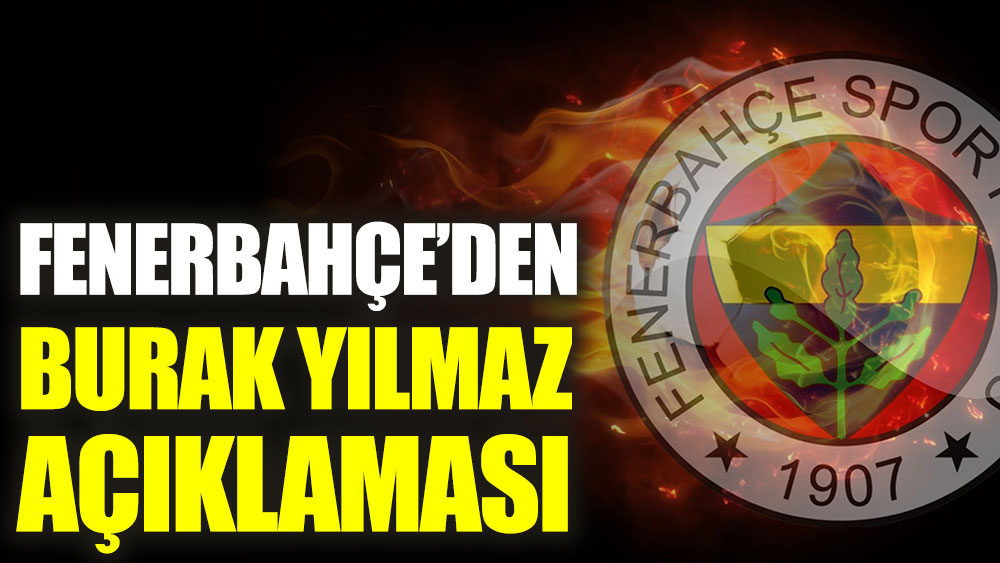 Fenerbahçe'den Burak Yılmaz açıklaması