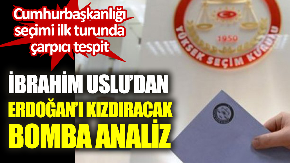 İbrahim Uslu'dan Erdoğan'ı kızdıracak bomba analiz. Cumhurbaşkanlığı seçimi ilk turunda  çarpıcı tespit