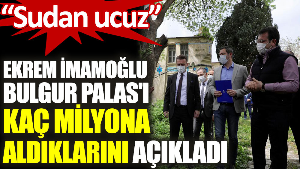 Ekrem İmamoğlu Bulgur Palas'ı kaç milyona aldıklarını açıkladı. Sudan ucuz