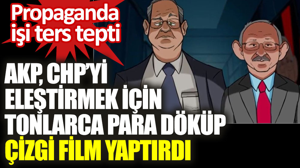 AKP, CHP'yi eleştirmek için tonlarca para döküp çizgi film yaptırdı. Propaganda işi ters tepti