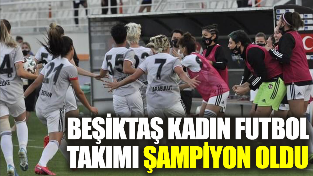 Kadınlar Ligi'nde şampiyon Beşiktaş