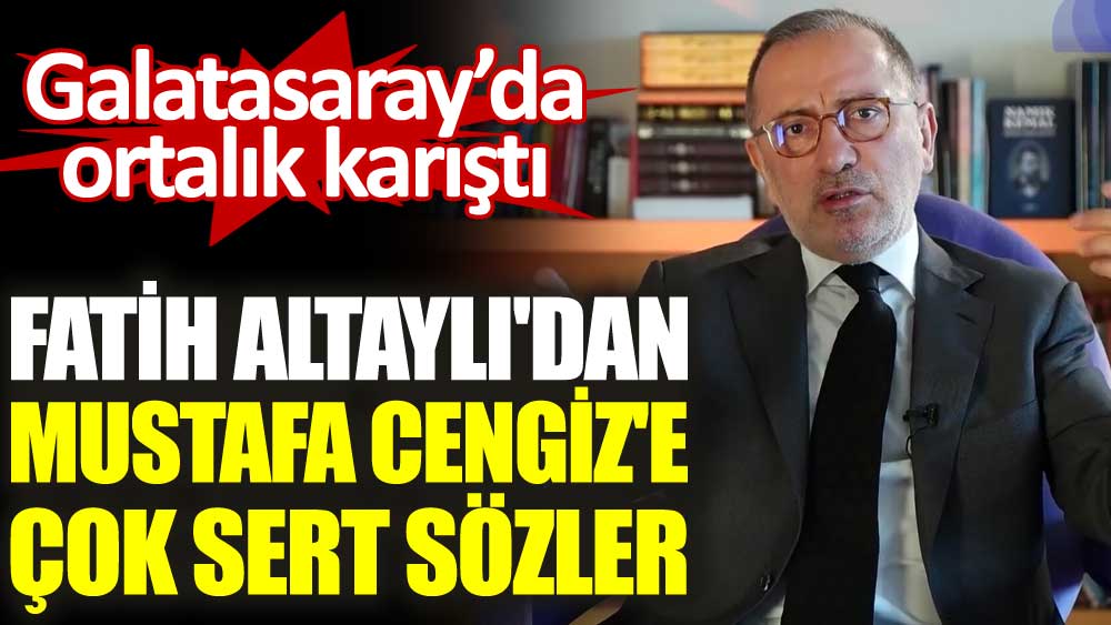 Fatih Altaylı'dan Galatasaray başkanı Mustafa Cengiz'e çok sert sözler