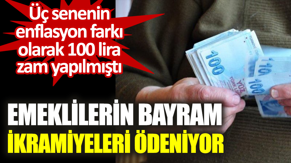 Emeklilerin bayram ikramiyeleri ödeniyor. Üç senenin enflasyon farkı olarak 100 lira zam yapılmıştı