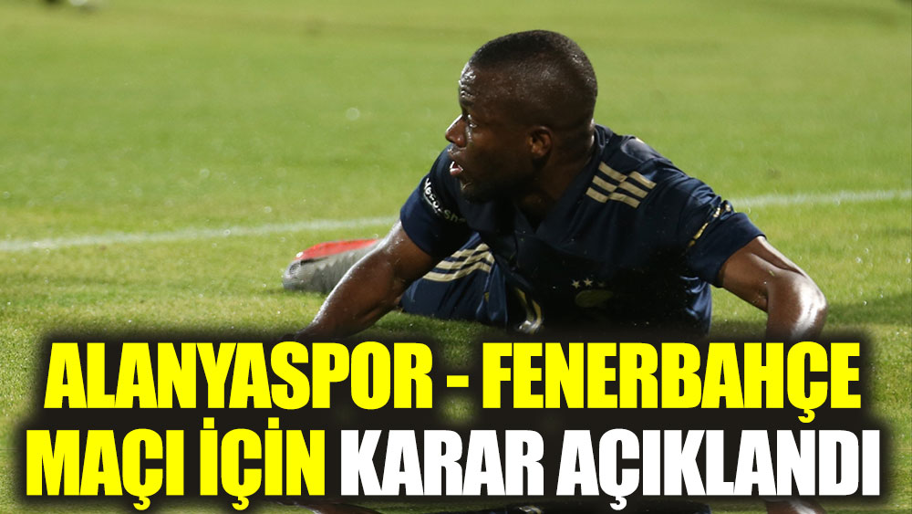 TFF'den Alanyaspor - Fenerbahçe maçı kararı