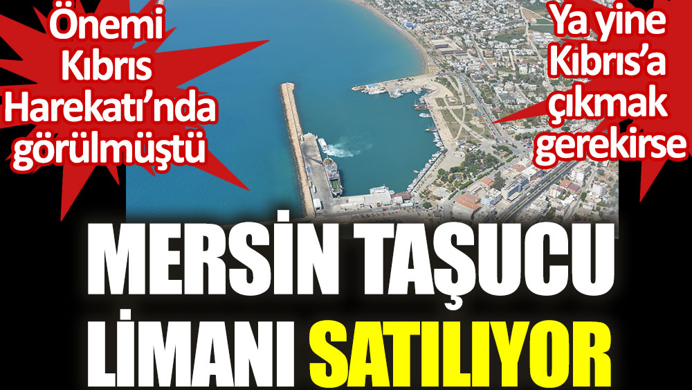 Mersin Taşucu Limanı satılıyor. Ya yine Kıbrıs'a çıkmak gerekirse