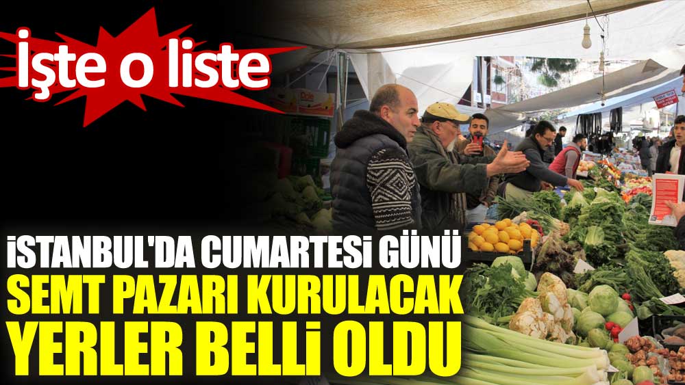 İstanbul'da Cumartesi günü semt pazarı kurulacak yerler belli oldu