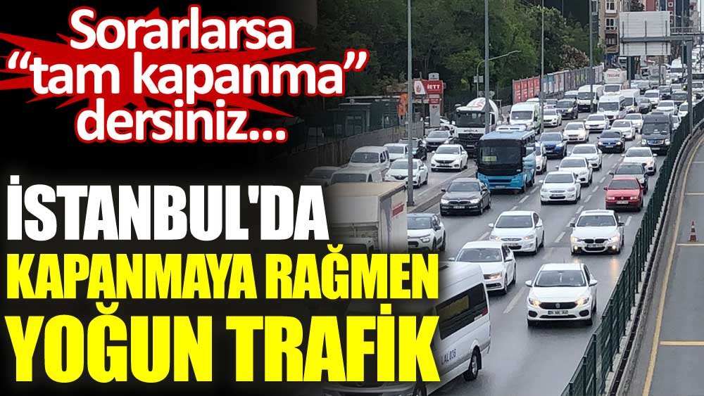 İstanbul'da kapanmaya rağmen yoğun trafik 