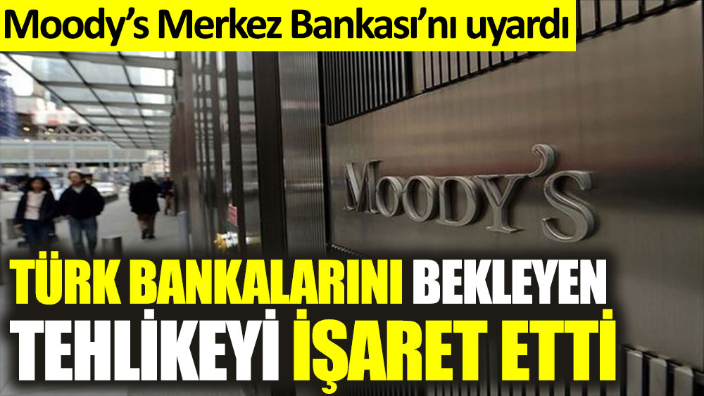 Moody's Merkez Bankası'nı uyardı. Türk bankalarını bekleyen tehlikeyi işaret etti