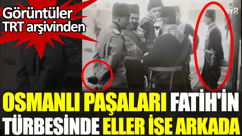Osmanlı paşaları Fatih'in türbesinde. Eller ise arkada. Görüntüler TRT arşivinden