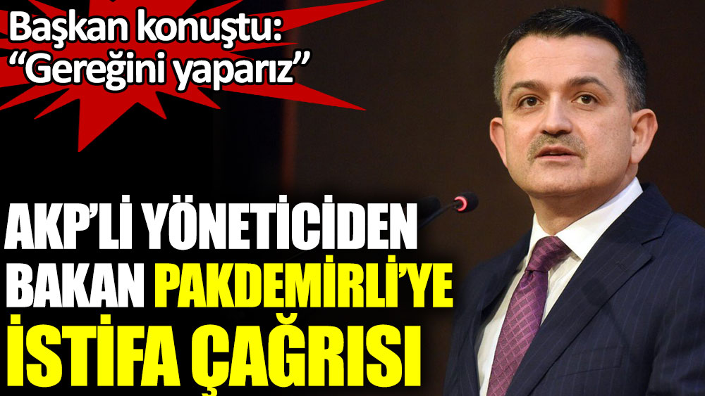 AKP’li yöneticiden Bakan Pakdemirli’ye istifa çağrısı. Başkan konuştu: Gereğini yaparız