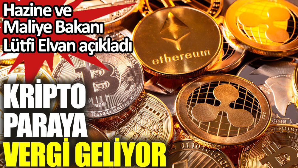Kripto paraya vergi geliyor. Hazine ve Maliye Bakanı Lütfi Elvan açıkladı