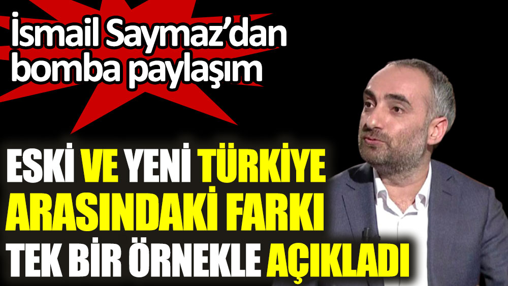 İsmail Saymaz eski ve yeni Türkiye arasındaki farkı tek bir örnekle açıkladı