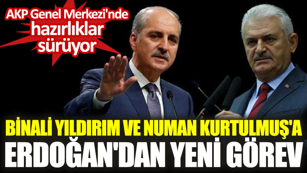 AKP Genel Merkez'inde hazırlıklar sürüyor. Binali Yıldırım ve Numan Kurtulmuş'a Erdoğan'dan yeni görev