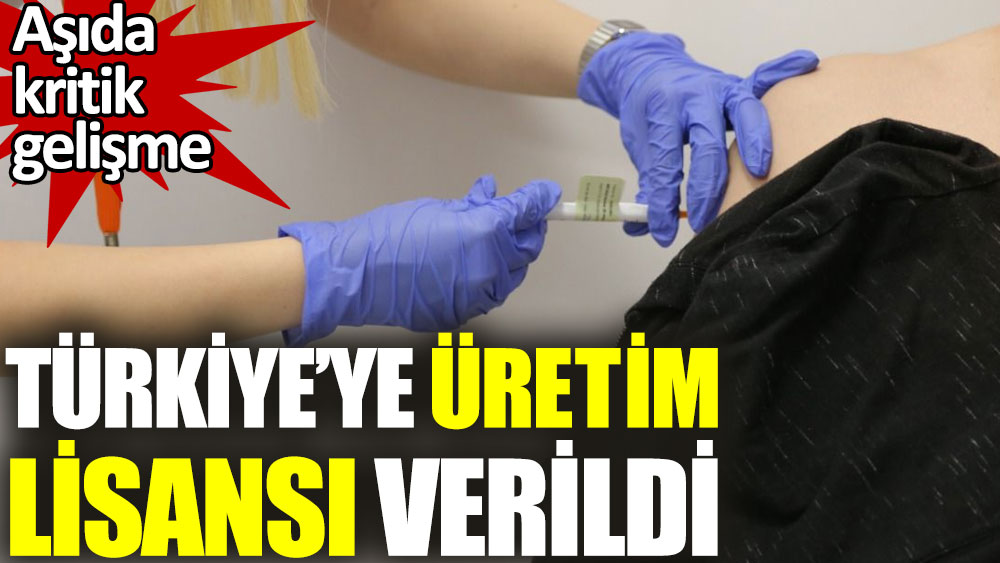 Türkiye’ye üretim lisansı verildi. Aşıda kritik gelişme